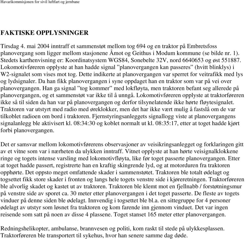 Lokomotivføreren opplyste at han hadde signal planovergangen kan passeres (hvitt blinklys) i W2-signalet som vises mot tog.