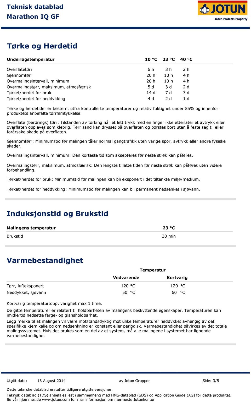 anbefalte tørrfilmtykkelse. Overflate (berørings) tørr: Tilstanden av tørking når et lett trykk med en finger ikke etterlater et avtrykk eller overflaten oppleves som klebrig.