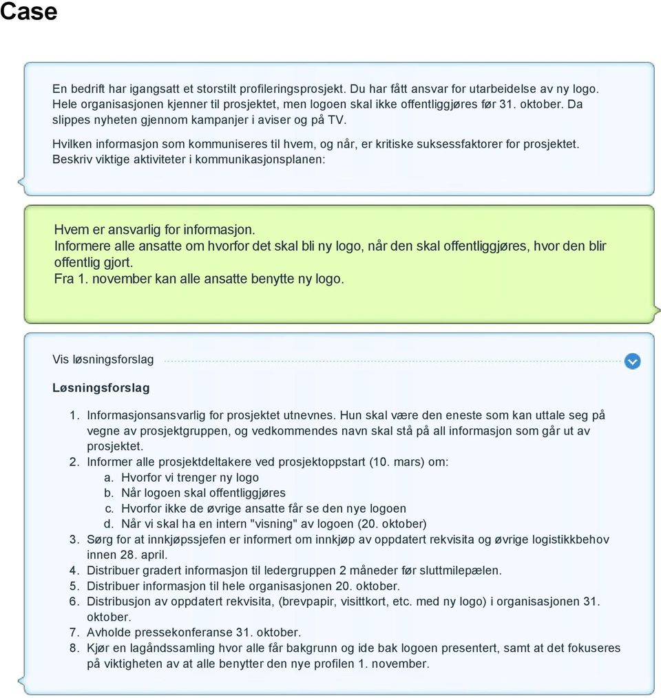 Hvilken informasjon som kommuniseres til hvem, og når, er kritiske suksessfaktorer for prosjektet. Beskriv viktige aktiviteter i kommunikasjonsplanen: Hvem er ansvarlig for informasjon.