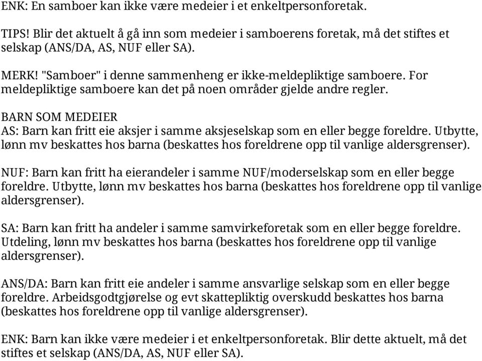 BARN SOM MEDEIER AS: Barn kan fritt eie aksjer i samme aksjeselskap som en eller begge foreldre. Utbytte, lønn mv beskattes hos barna (beskattes hos foreldrene opp til vanlige aldersgrenser).