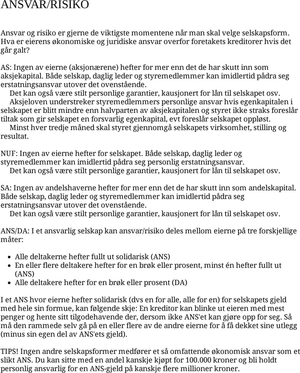 Både selskap, daglig leder og styremedlemmer kan imidlertid pådra seg erstatningsansvar utover det ovenstående. Det kan også være stilt personlige garantier, kausjonert for lån til selskapet osv.