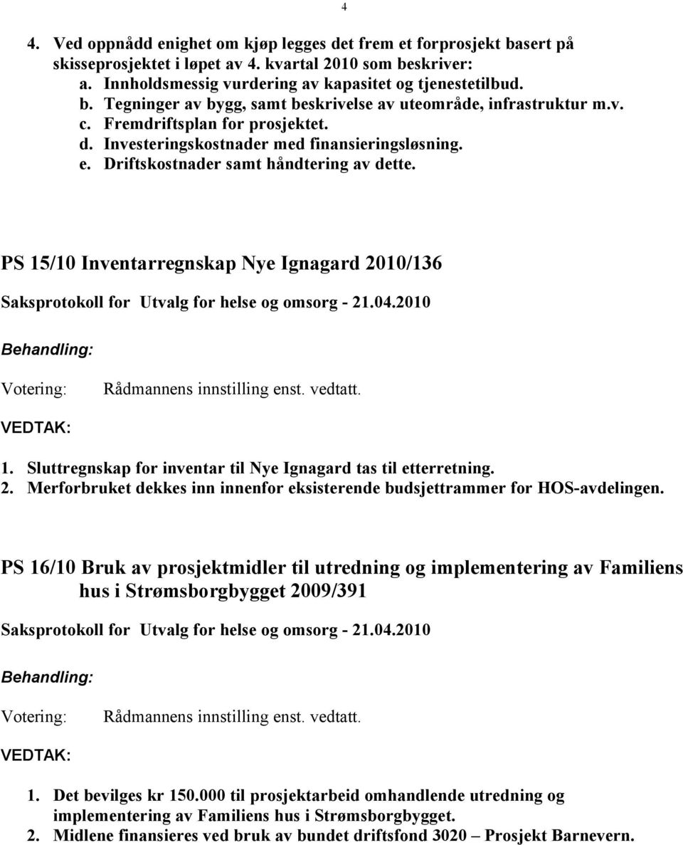 Sluttregnskap for inventar til Nye Ignagard tas til etterretning. 2. Merforbruket dekkes inn innenfor eksisterende budsjettrammer for HOS-avdelingen.