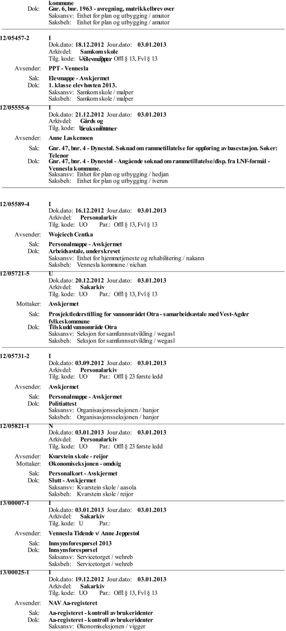 Saksansv: Samkom skole / malper Saksbeh: Samkom skole / malper 12/05555-6 I Dok.dato: 21.12.2012 Jour.dato: 03.01.2013 Anne Laskemoen Gnr. 47, bnr. 4 - Dynestøl.