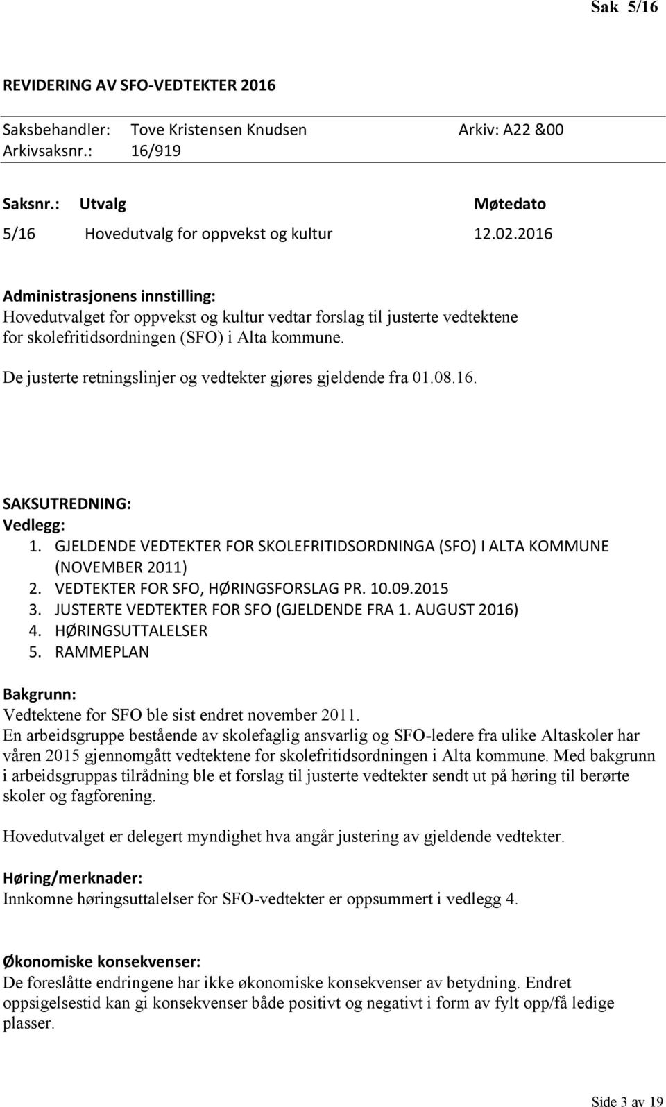 De justerte retningslinjer og vedtekter gjøres gjeldende fra 01.08.16. SAKSUTREDNING: Vedlegg: 1. GJELDENDE VEDTEKTER FOR SKOLEFRITIDSORDNINGA (SFO) I ALTA KOMMUNE (NOVEMBER 2011) 2.
