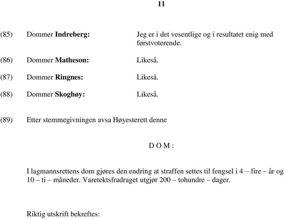 (89) Etter stemmegivningen avsa Høyesterett denne D O M : I lagmannsrettens dom gjøres den endring at