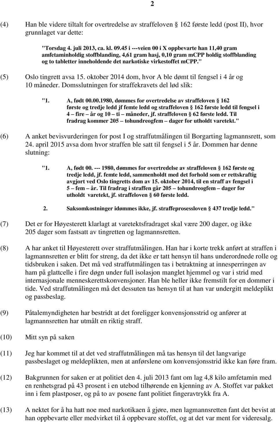 " (5) Oslo tingrett avsa 15. oktober 2014 dom, hvor A ble dømt til fengsel i 4 år og 10 måneder. Domsslutningen for straffekravets del lød slik: "1. A, født 00.