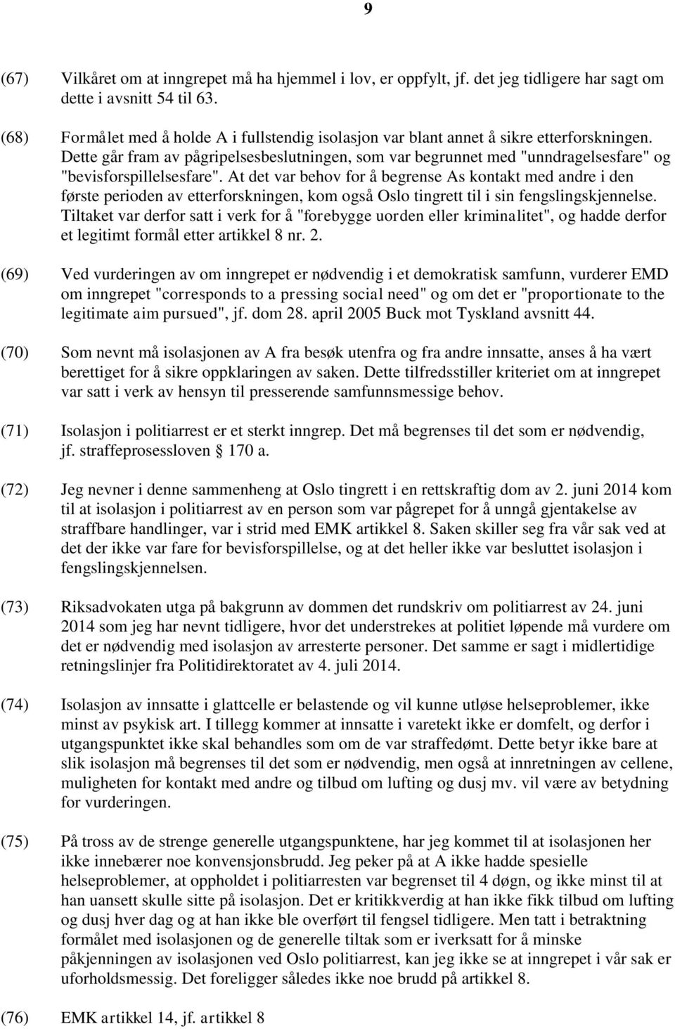 Dette går fram av pågripelsesbeslutningen, som var begrunnet med "unndragelsesfare" og "bevisforspillelsesfare".