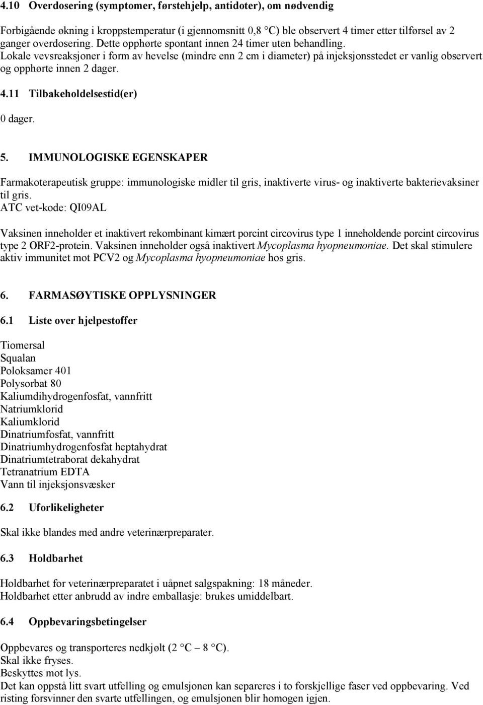 11 Tilbakeholdelsestid(er) 0 dager. 5. IMMUNOLOGISKE EGENSKAPER Farmakoterapeutisk gruppe: immunologiske midler til gris, inaktiverte virus- og inaktiverte bakterievaksiner til gris.