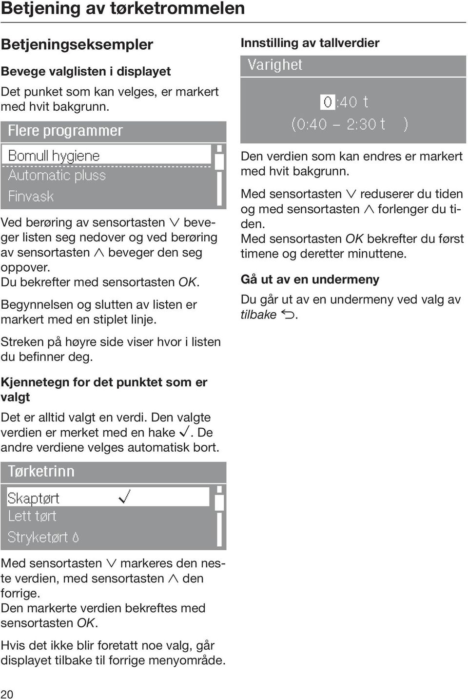 Du bekrefter med sensortasten OK. Begynnelsen og slutten av listen er markert med en stiplet linje. Streken på høyre side viser hvor i listen du befinner deg.