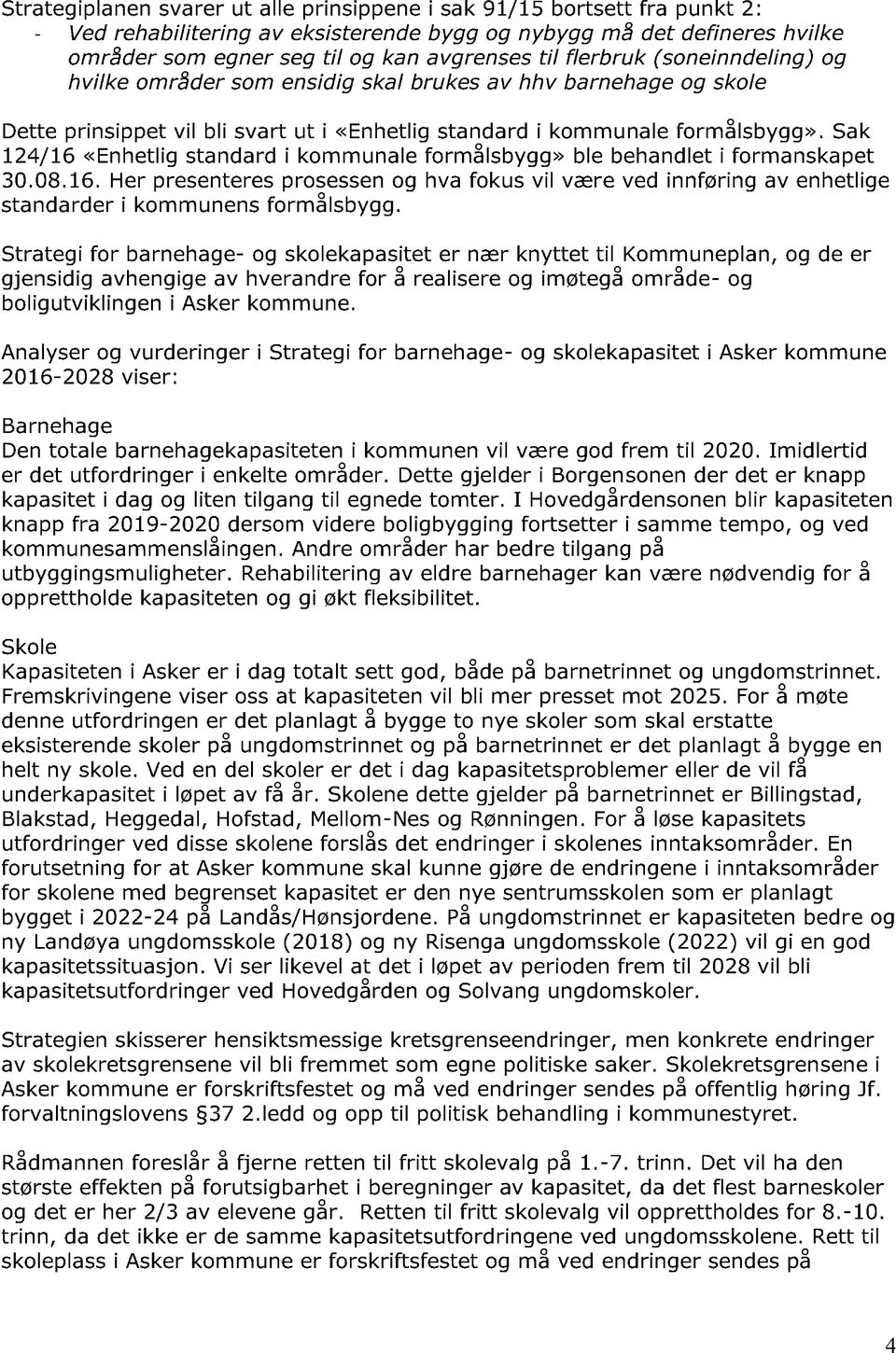 Sak 124/16 «Enhetlig standard i kommunale formålsbygg» ble behandlet i formanskapet 30.08.16. Her presenteres prosessen og hva fokus vil vær e ved innføring av enhetlige standarder i kommunens formålsbygg.