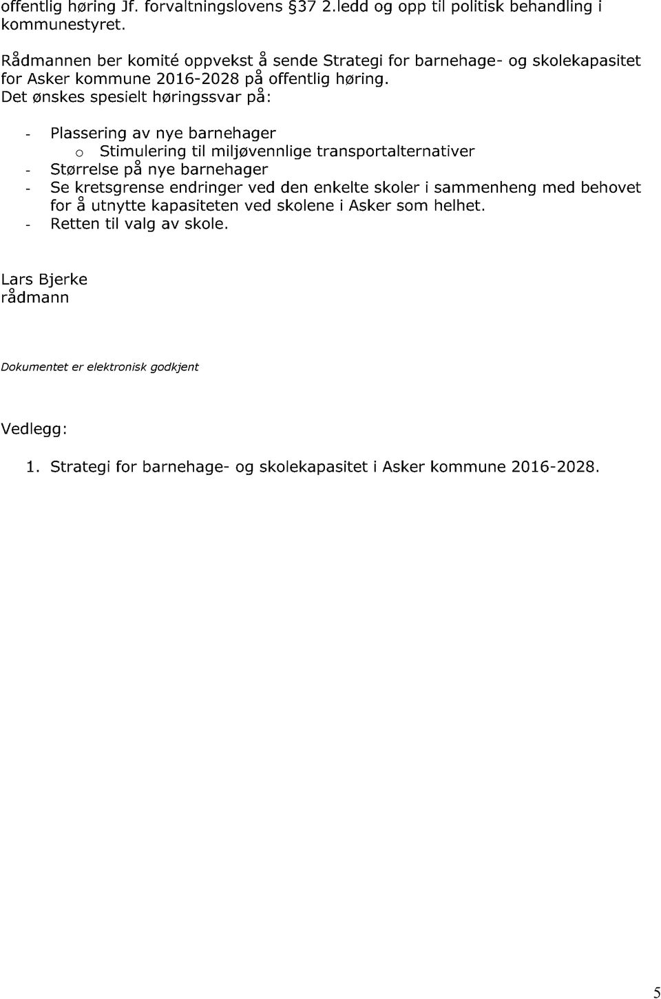 Det ønskes spesielt høringssvar på: - Plassering av nye bar nehager o Stimulering til miljøvennlige transportalternativer - Størrelse på nye barnehager - Se kretsgrense