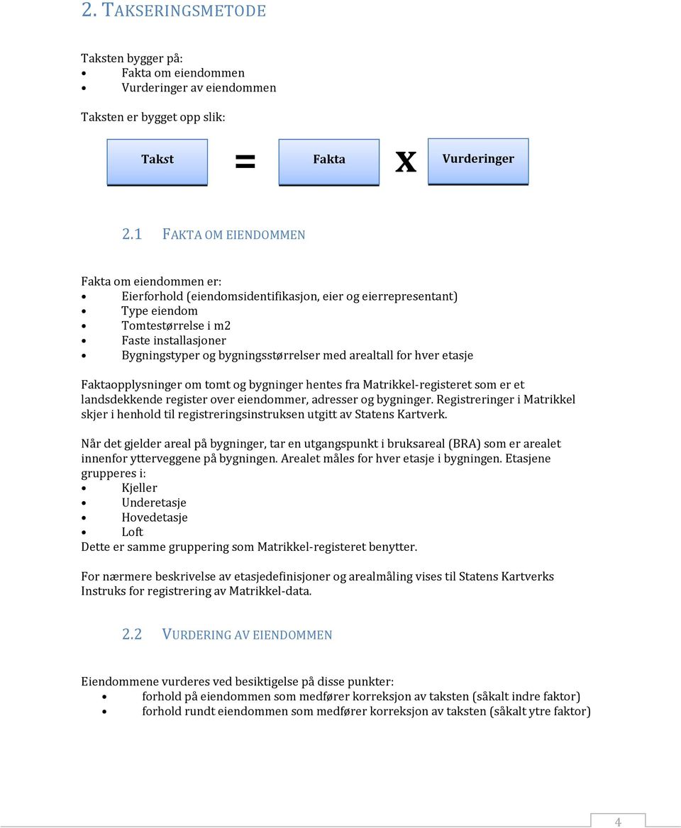 med arealtall for hver etasje Faktaopplysninger om tomt og bygninger hentes fra Matrikkel-registeret som er et landsdekkende register over eiendommer, adresser og bygninger.