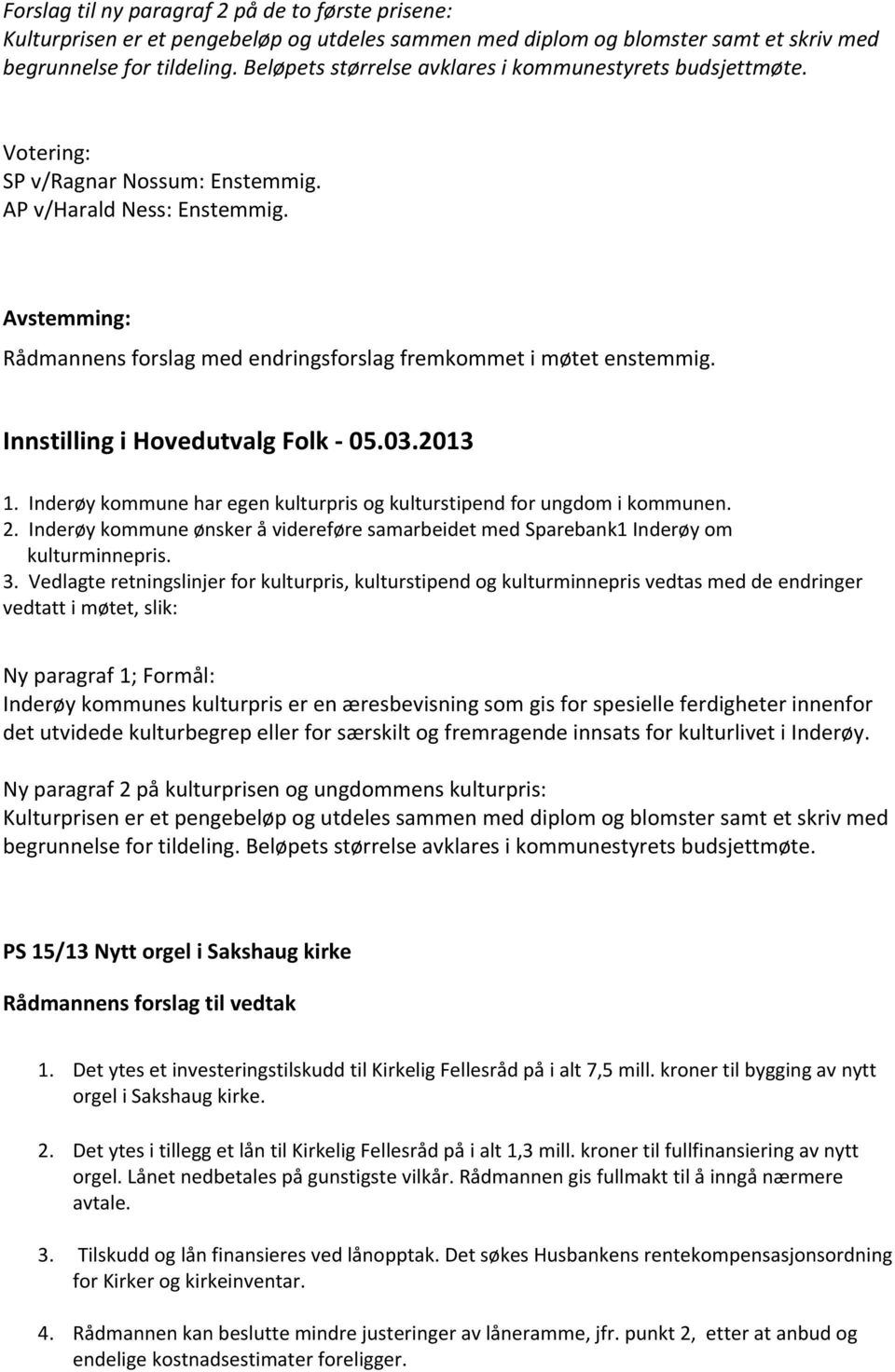 Innstilling i Hovedutvalg Folk - 05.03.2013 1. Inderøy kommune har egen kulturpris og kulturstipend for ungdom i kommunen. 2.