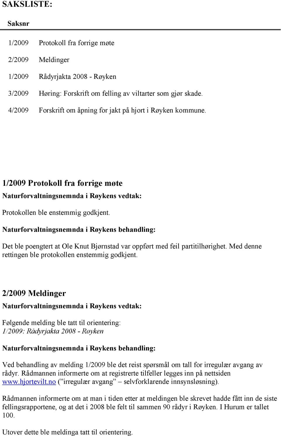 Det ble poengtert at Ole Knut Bjørnstad var oppført med feil partitilhørighet. Med denne rettingen ble protokollen enstemmig godkjent.