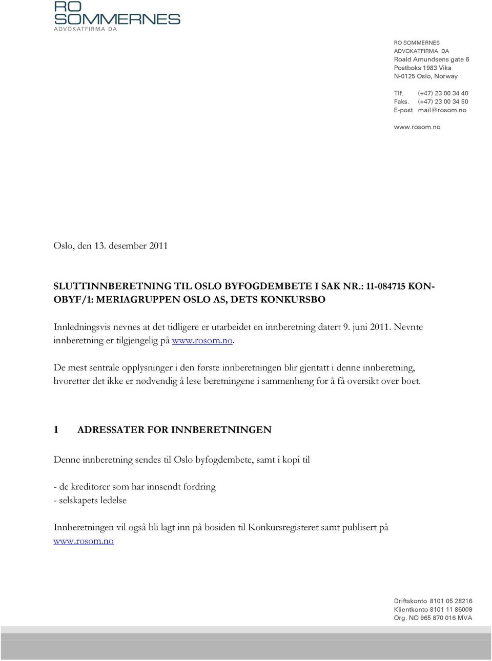 : 11-084715 KON- OBYF/1: MERIAGRUPPEN OSLO AS, DETS KONKURSBO Innledningsvis nevnes at det tidligere er utarbeidet en innberetning datert 9. juni 2011. Nevnte innberetning er tilgjengelig på www.
