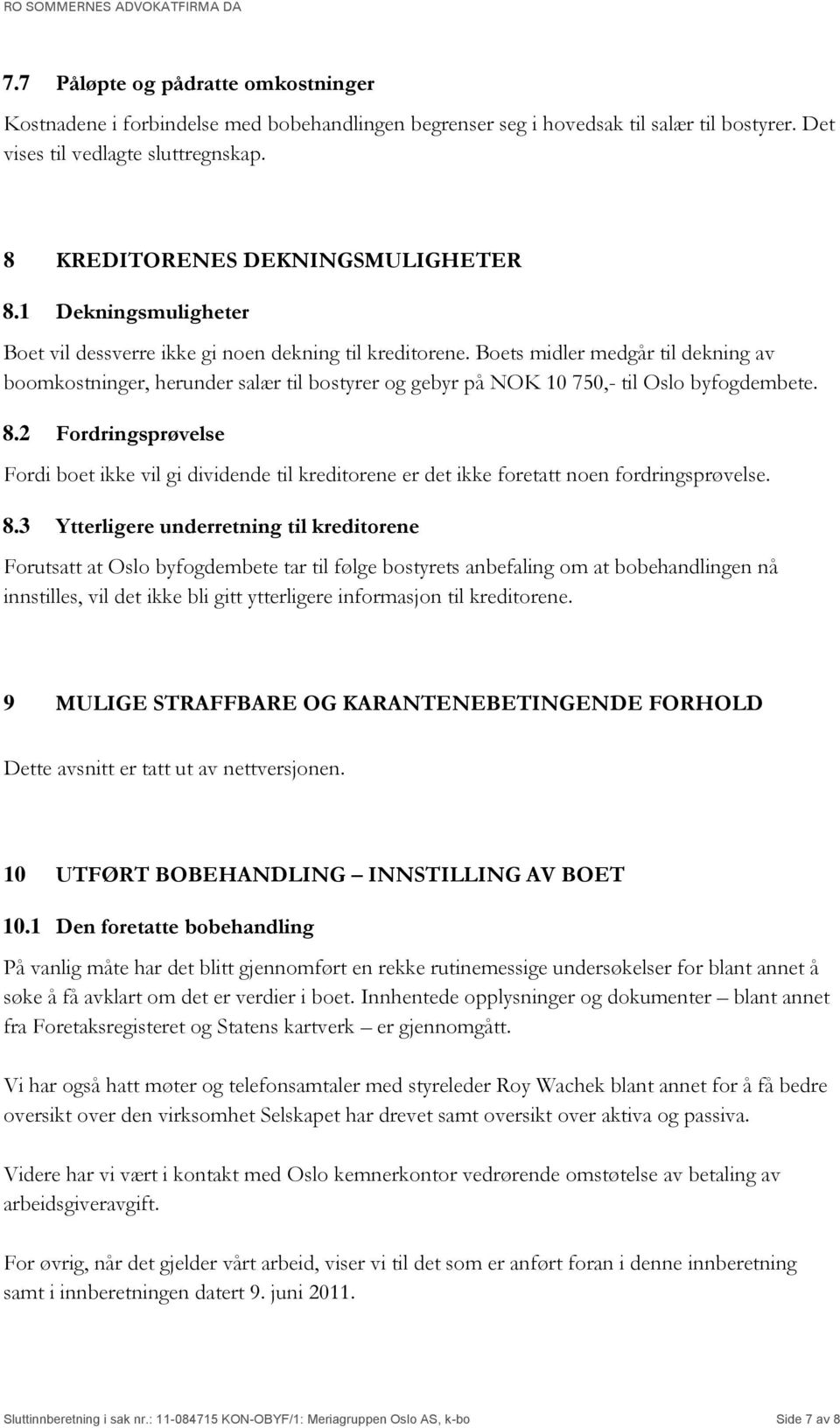 Boets midler medgår til dekning av boomkostninger, herunder salær til bostyrer og gebyr på NOK 10 750,- til Oslo byfogdembete. 8.