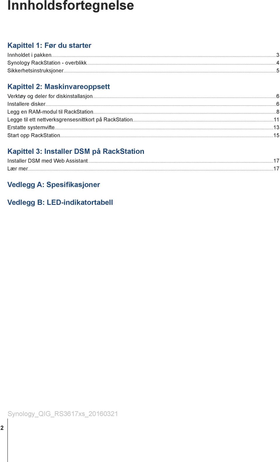 til ett nettverksgrensesnittkort på RackStation 11 Erstatte systemvifte 13 Start opp RackStation 15 Kapittel 3: Installer DSM på