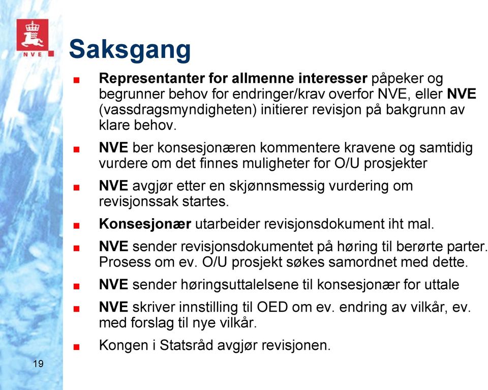 NVE ber konsesjonæren kommentere kravene og samtidig vurdere om det finnes muligheter for O/U prosjekter NVE avgjør etter en skjønnsmessig vurdering om revisjonssak startes.