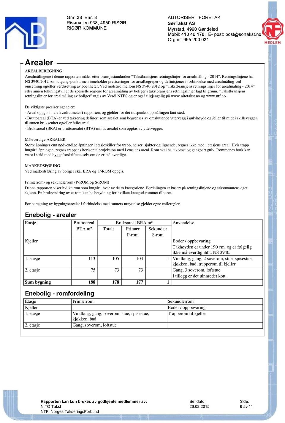 Ved motstrid mellom NS 3940:2012 og Takstbransjens retningslinjer for arealmåling - 2014 eller annen tolkningstvil er de spesielle reglene for arealmåling av boliger i takstbransjens retningslinjer