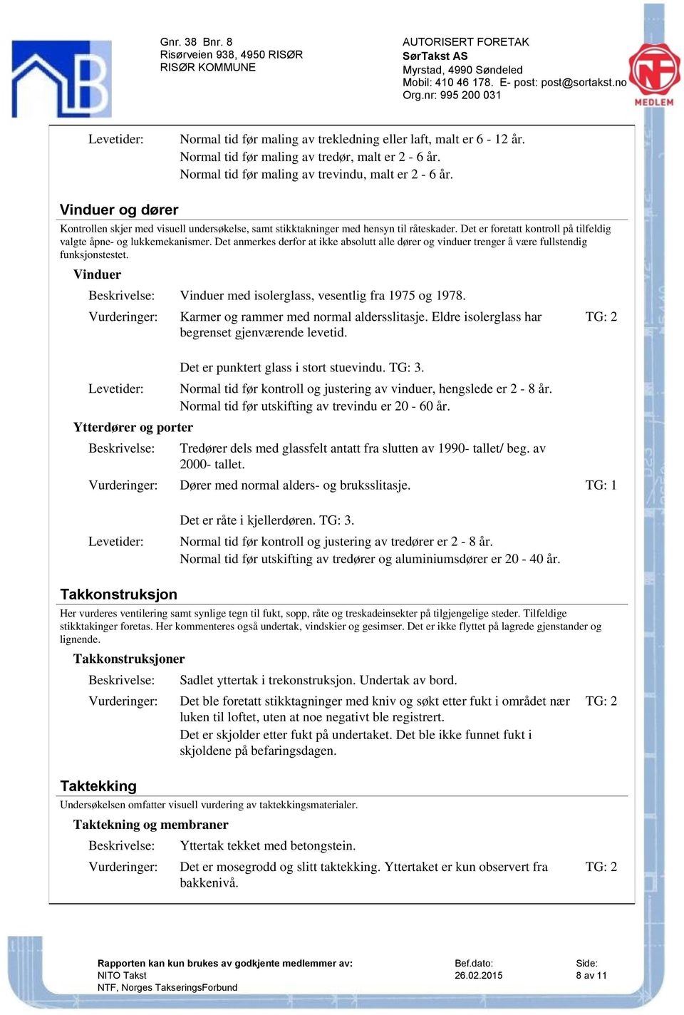 Det anmerkes derfor at ikke absolutt alle dører og vinduer trenger å være fullstendig funksjonstestet. Vinduer Vinduer med isolerglass, vesentlig fra 1975 og 1978.