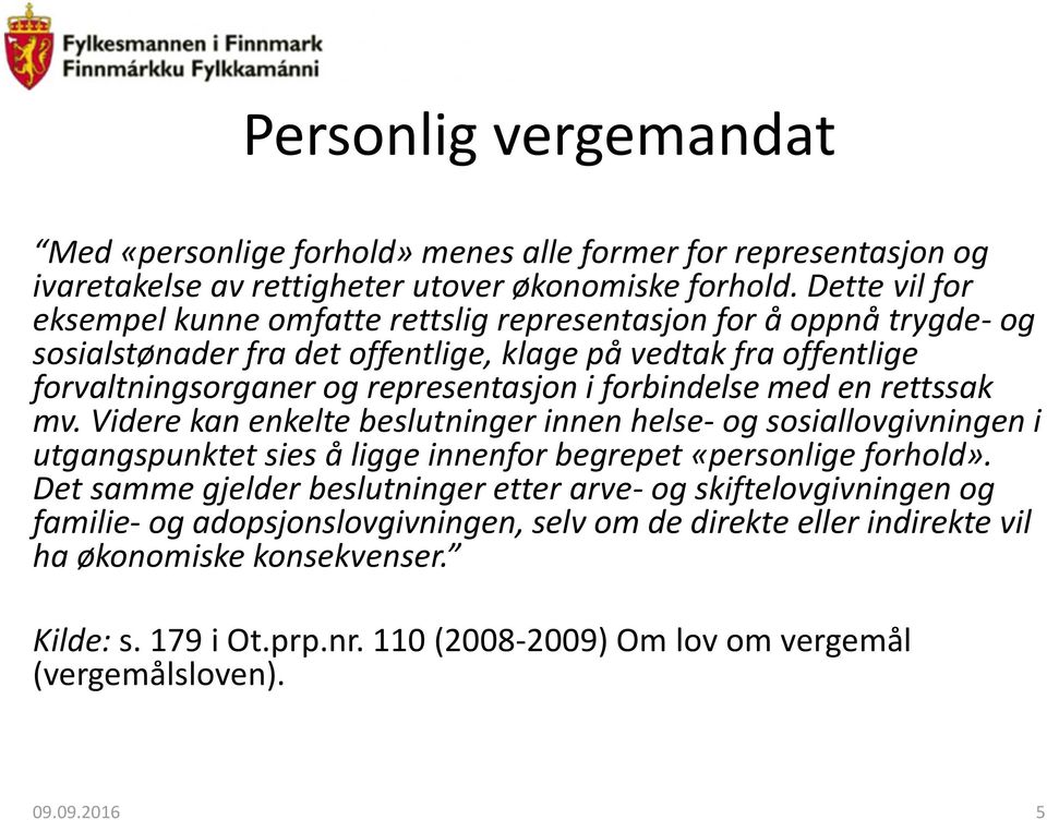 forbindelse med en rettssak mv. Videre kan enkelte beslutninger innen helse- og sosiallovgivningen i utgangspunktet sies å ligge innenfor begrepet «personlige forhold».