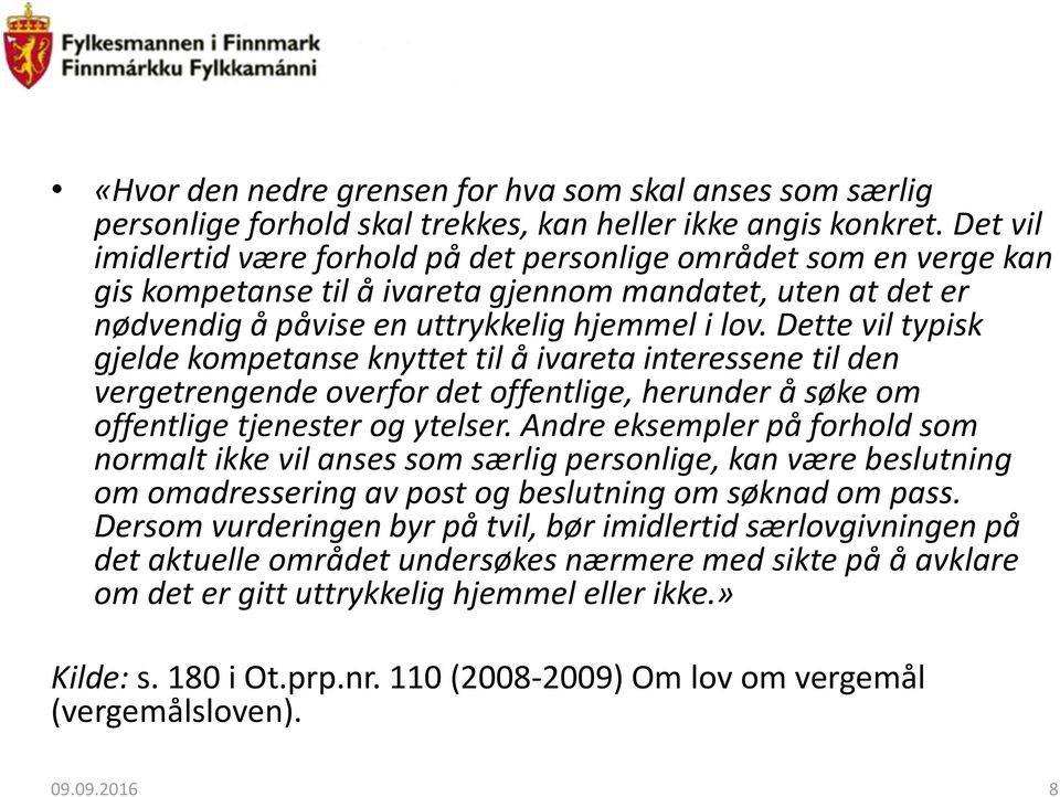 Dette vil typisk gjelde kompetanse knyttet til å ivareta interessene til den vergetrengende overfor det offentlige, herunder å søke om offentlige tjenester og ytelser.