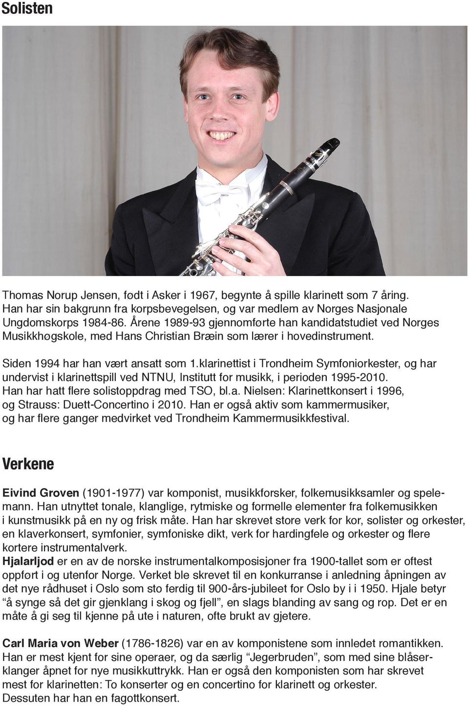 klarinettist i Trondheim Symfoniorkester, og har undervist i klarinettspill ved NTNU, Institutt for musikk, i perioden 1995-2010. Han har hatt flere solistoppdrag med TSO, bl.a. Nielsen: Klarinettkonsert i 1996, og Strauss: Duett-Concertino i 2010.