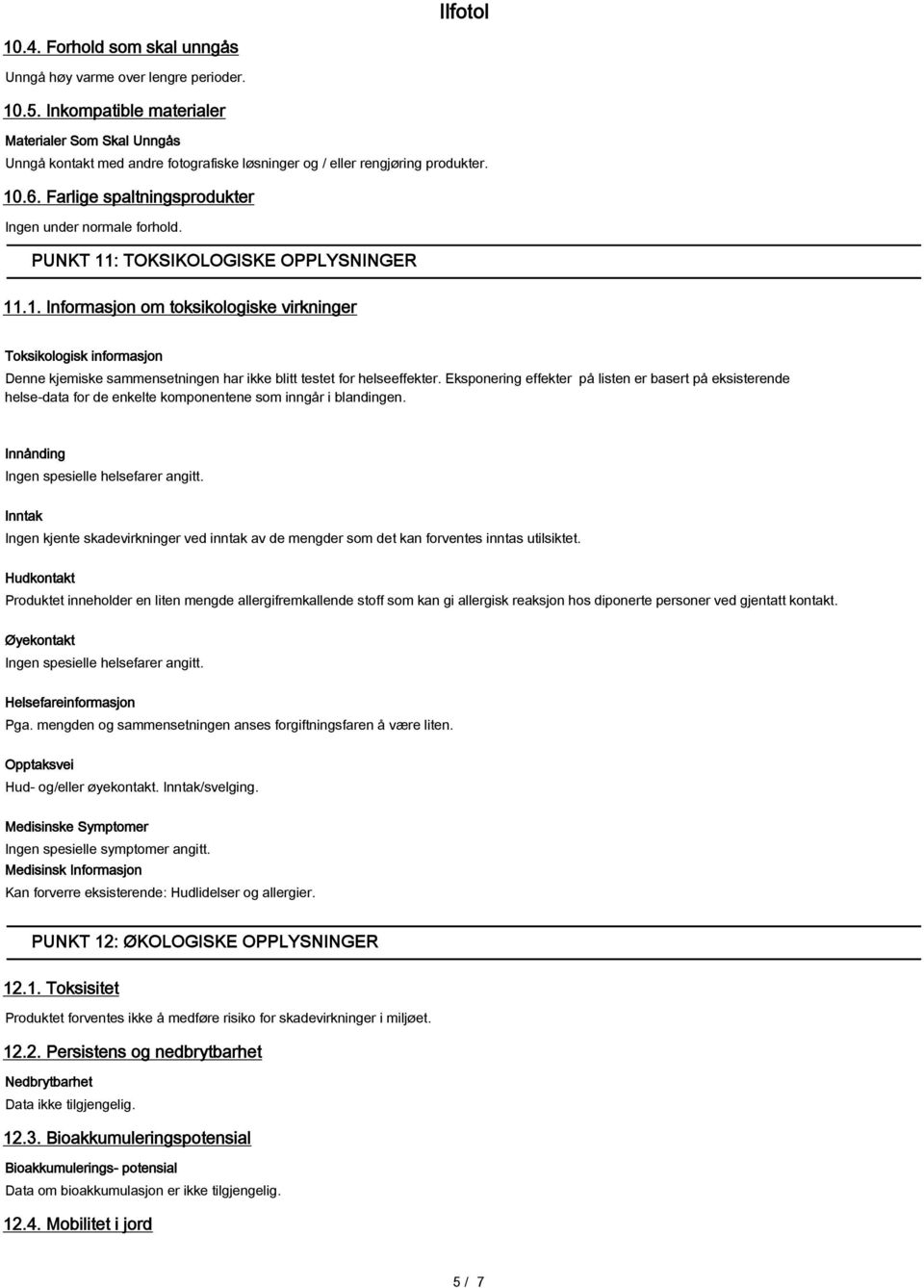 PUNKT 11: TOKSIKOLOGISKE OPPLYSNINGER 11.1. Informasjon om toksikologiske virkninger Toksikologisk informasjon Denne kjemiske sammensetningen har ikke blitt testet for helseeffekter.