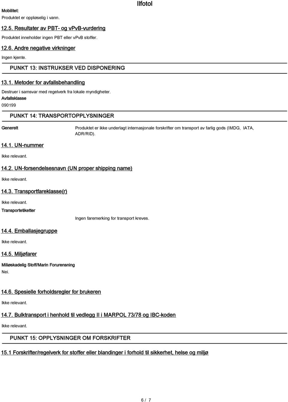 Avfallsklasse 090199 PUNKT 14: TRANSPORTOPPLYSNINGER Generelt Produktet er ikke underlagt internasjonale forskrifter om transport av farlig gods (IMDG, IATA, ADR/RID). 14.1. UN-nummer 14.2.