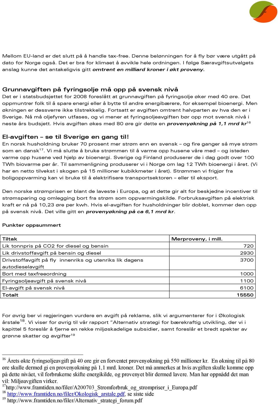 Grunnavgiften på fyringsolje må opp på svensk nivå Det er i statsbudsjettet for 2008 foreslått at grunnavgiften på fyringsolje øker med 40 øre.