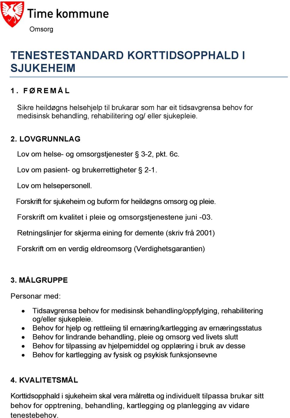 LOVGRUNNLAG Lov om helse- og omsorgstjenester 3-2, pkt. 6c. Lov om pasient- og brukerrettigheter 2-1. Lov om helsepersonell. Forskrift for sjukeheim og buform for heildøgns omsorg og pleie.