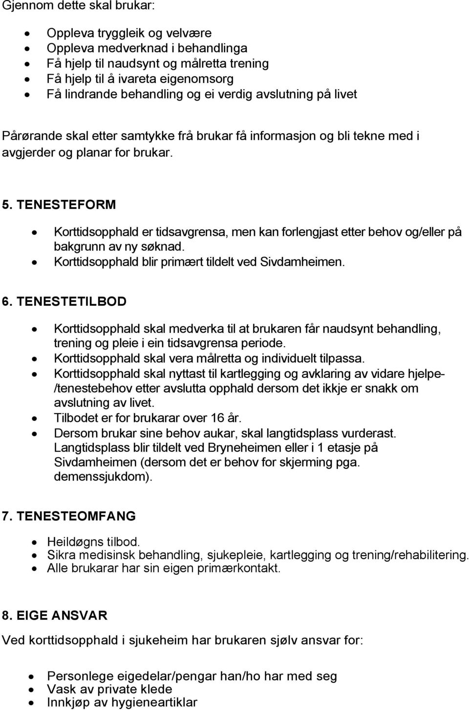 TENESTEFORM Korttidsopphald er tidsavgrensa, men kan forlengjast etter behov og/eller på bakgrunn av ny søknad. Korttidsopphald blir primært tildelt ved Sivdamheimen. 6.