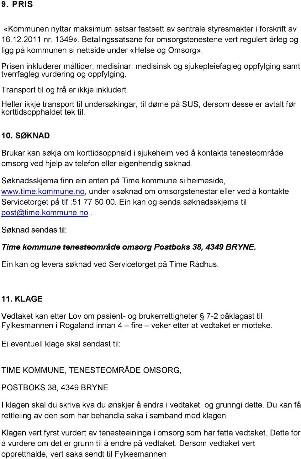 Prisen inkluderer måltider, medisinar, medisinsk og sjukepleiefagleg oppfylging samt tverrfagleg vurdering og oppfylging. Transport til og frå er ikkje inkludert.