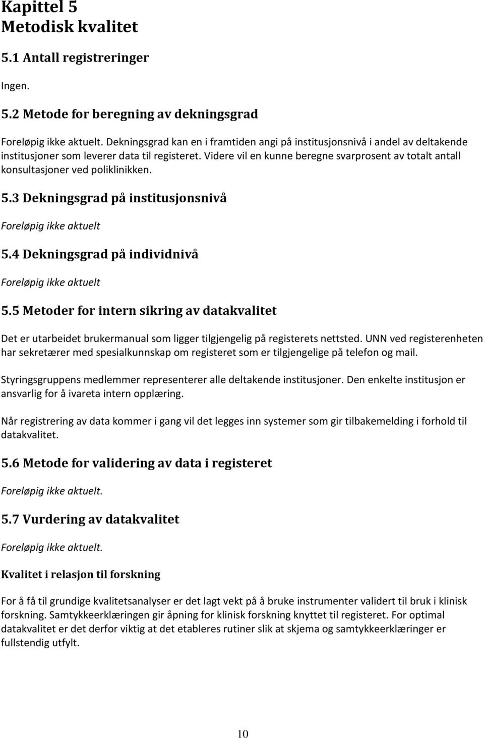 Videre vil en kunne beregne svarprosent av totalt antall konsultasjoner ved poliklinikken. 5.3 Dekningsgrad på institusjonsnivå Foreløpig ikke aktuelt 5.