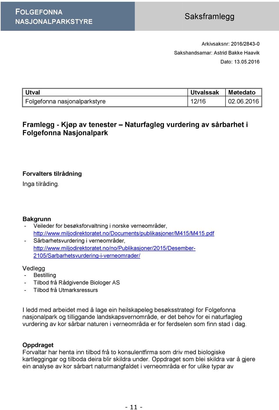 Bakgrunn - Veileder for besøksforvaltning i norske verneområder, http://www.miljodirektoratet.no/documents/publikasjoner/m415/m415.pdf - Sårbarhetsvurdering i verneområder, http://www.