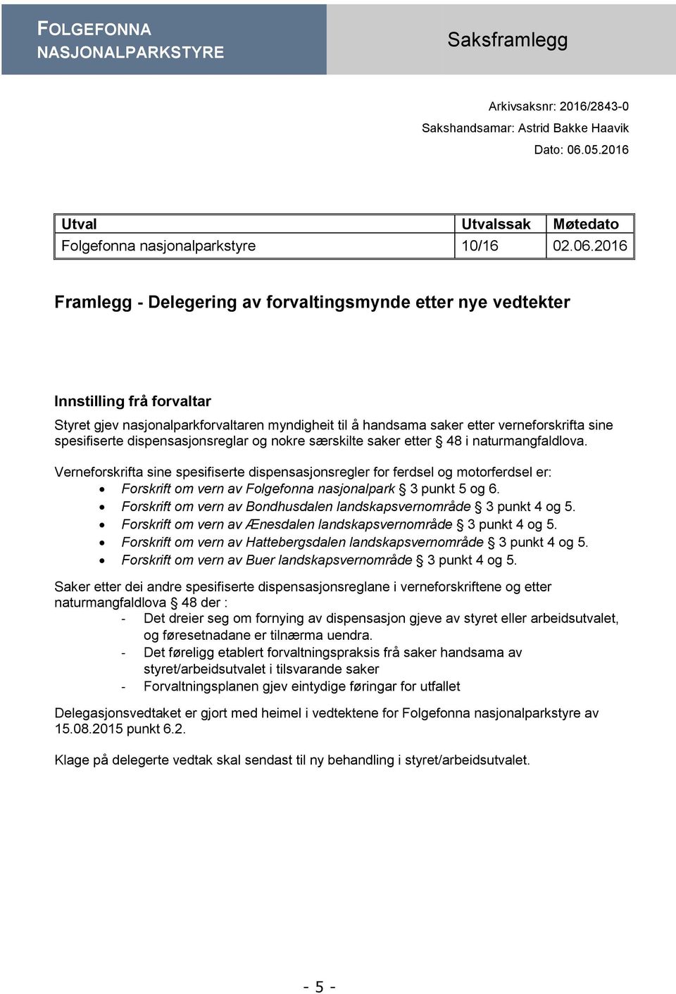 2016 Framlegg - Delegering av forvaltingsmynde etter nye vedtekter Innstilling frå forvaltar Styret gjev nasjonalparkforvaltaren myndigheit til å handsama saker etter verneforskrifta sine