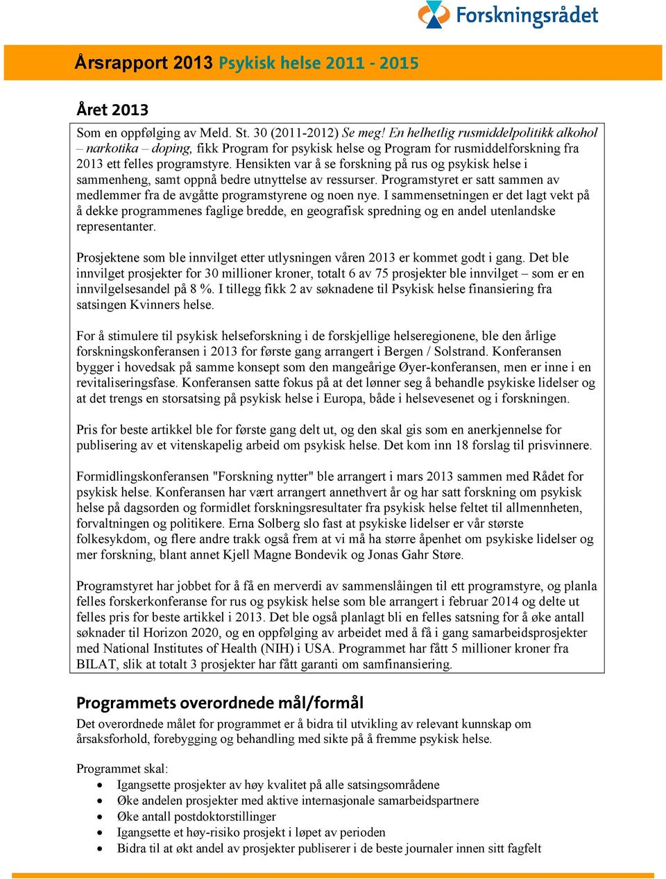 Hensikten var å se forskning på rus og psykisk helse i sammenheng, samt oppnå bedre utnyttelse av ressurser. Programstyret er satt sammen av medlemmer fra de avgåtte programstyrene og noen nye.