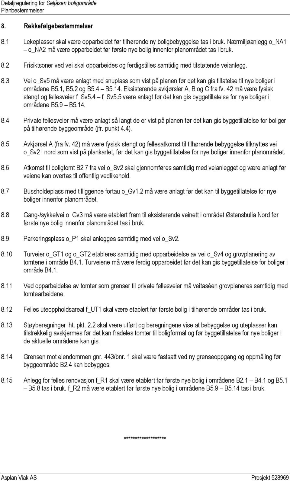 2 Frisiktsoner ved vei skal opparbeides og ferdigstilles samtidig med tilstøtende veianlegg. 8.