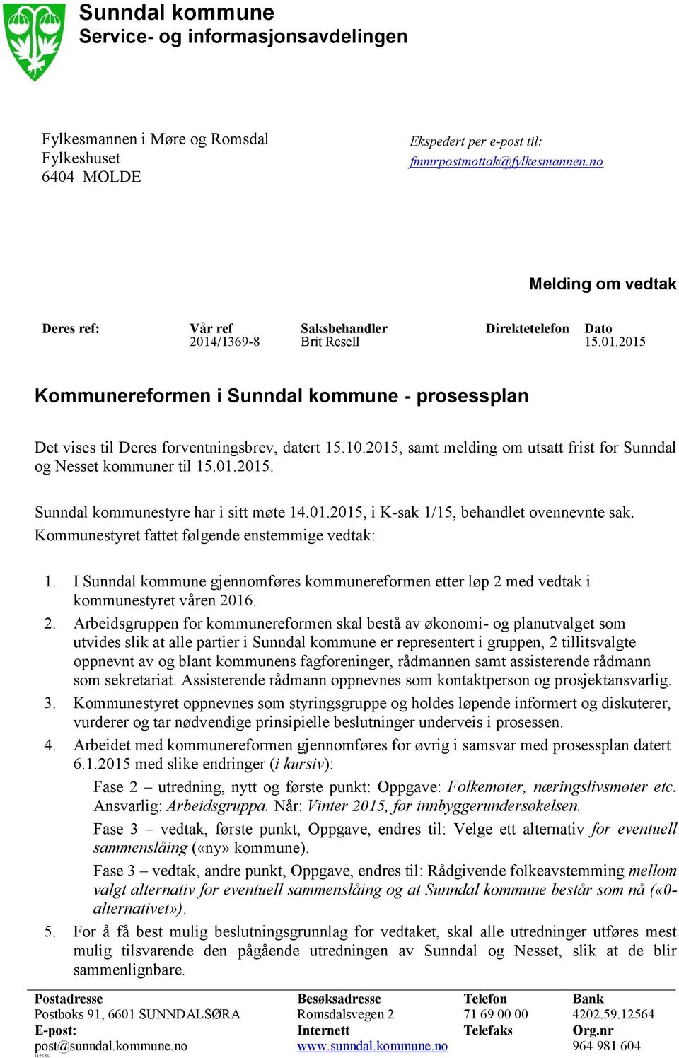 10.2015, samt melding om utsatt frist for Sunndal og Nesset kommuner til 15.01.2015. Sunndal kommunestyre har i sitt møte 14.01.2015, i K-sak 1/15, behandlet ovennevnte sak.