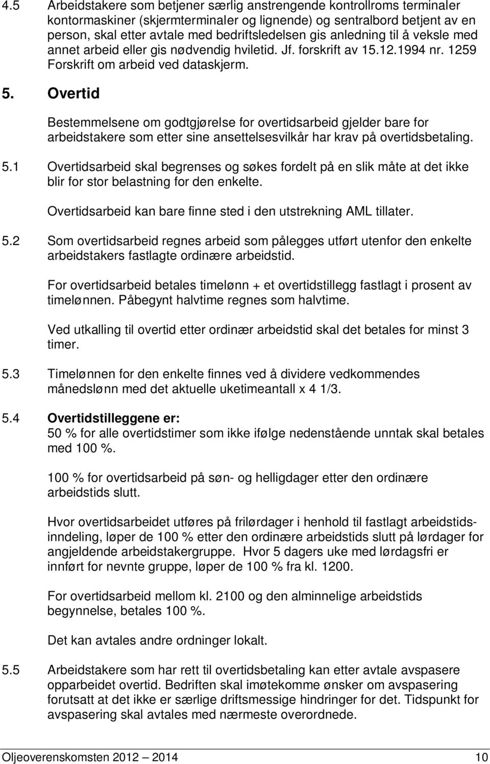 Overtid Bestemmelsene om godtgjørelse for overtidsarbeid gjelder bare for arbeidstakere som etter sine ansettelsesvilkår har krav på overtidsbetaling. 5.