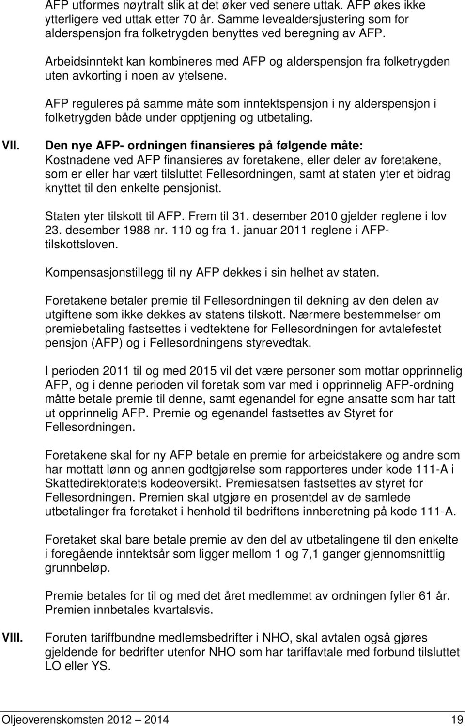 Arbeidsinntekt kan kombineres med AFP og alderspensjon fra folketrygden uten avkorting i noen av ytelsene.