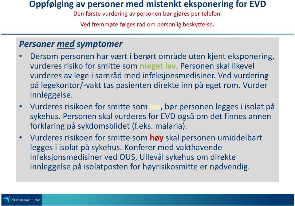 Personen skal likevel vurderes av lege i samråd med infeksjonsmedisiner. Ved vurdering på legekontor/-vakt tas pasienten direkte inn på eget rom. Vurder innleggelse.