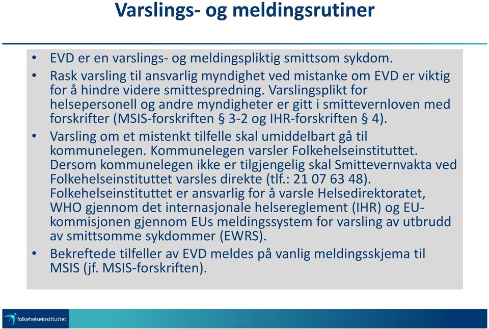 Varsling om et mistenkt tilfelle skal umiddelbart gå til kommunelegen. Kommunelegen varsler Folkehelseinstituttet.