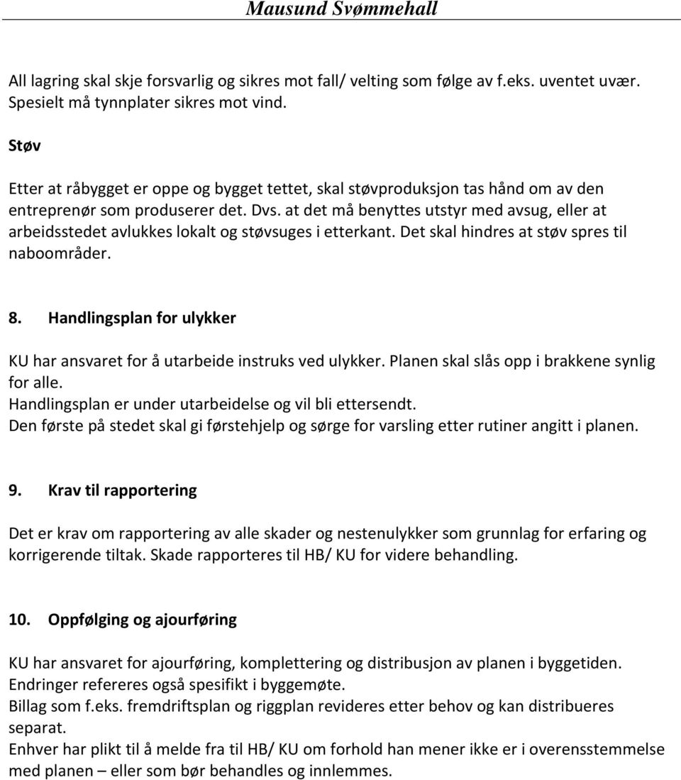 at det må benyttes utstyr med avsug, eller at arbeidsstedet avlukkes lokalt og støvsuges i etterkant. Det skal hindres at støv spres til naboområder. 8.