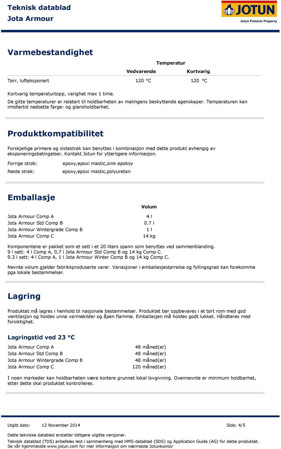 Produktkompatibilitet Forskjellige primere og sistestrøk kan benyttes i kombinasjon med dette produkt avhengig av eksponeringsbetingelser. Kontakt Jotun for ytterligere informasjon.