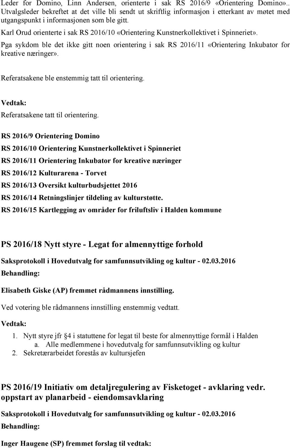 Karl Orud orienterte i sak RS 2016/10 «Orientering Kunstnerkollektivet i Spinneriet». Pga sykdom ble det ikke gitt noen orientering i sak RS 2016/11 «Orientering Inkubator for kreative næringer».