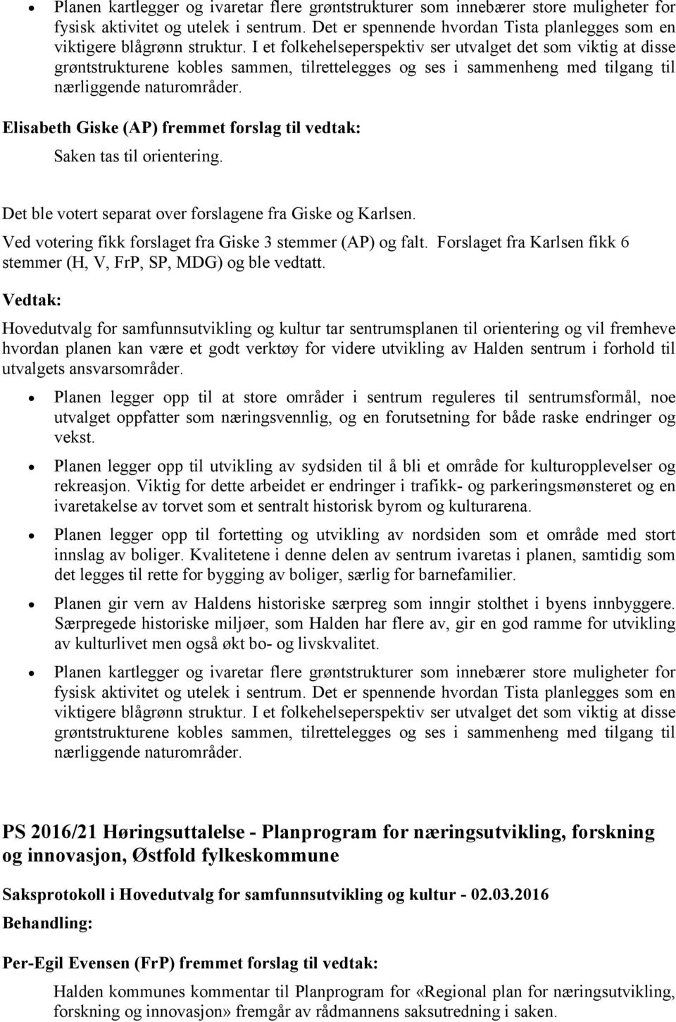 I et folkehelseperspektiv ser utvalget det som viktig at disse grøntstrukturene kobles sammen, tilrettelegges og ses i sammenheng med tilgang til nærliggende naturområder.