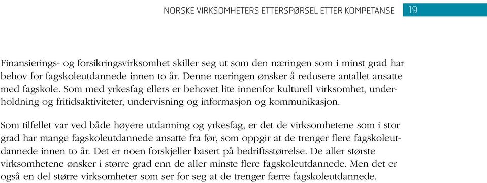 Som med yrkesfag ellers er behovet lite innenfor kulturell virksomhet, underholdning og fritidsaktiviteter, undervisning og informasjon og kommunikasjon.