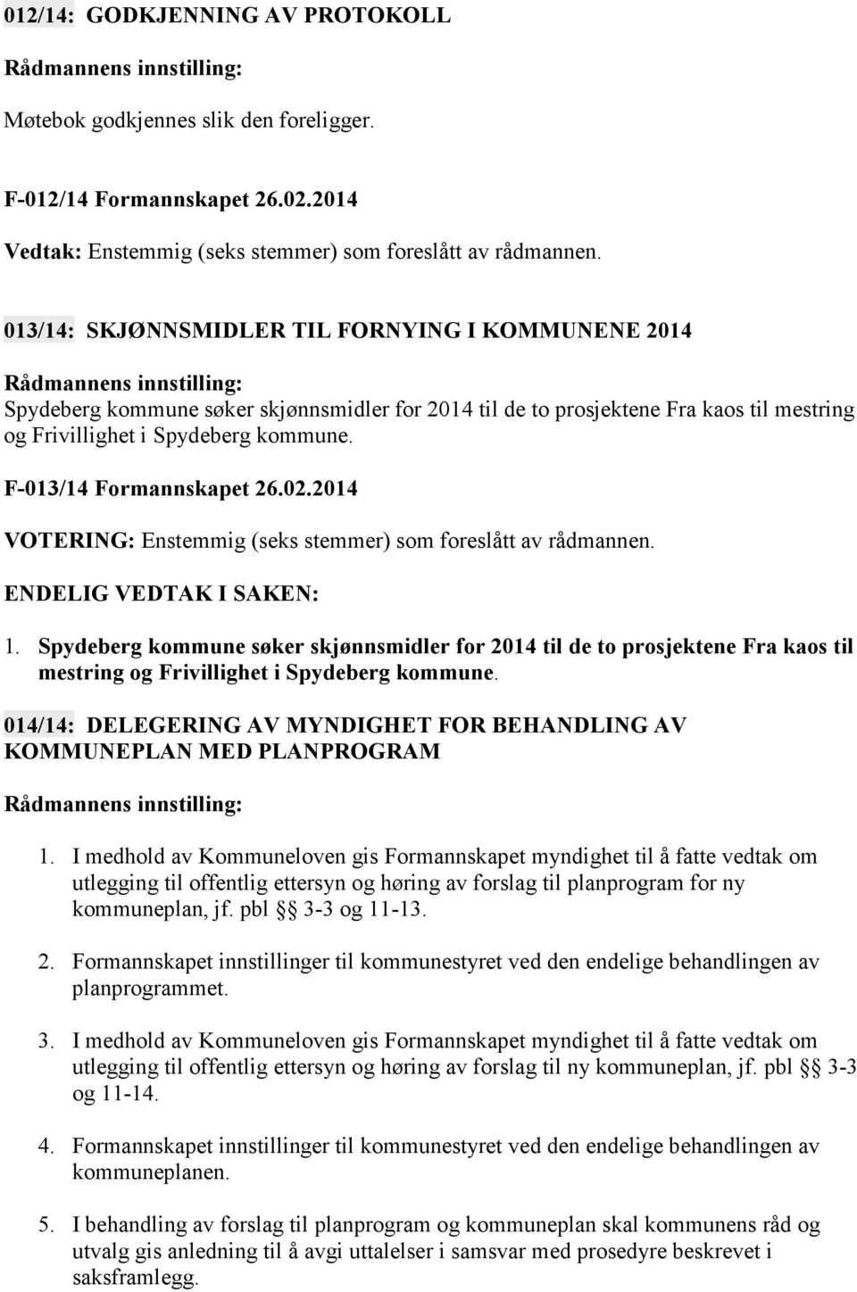 F-013/14 Formannskapet 26.02.2014 ENDELIG VEDTAK I SAKEN: 1. Spydeberg kommune søker skjønnsmidler for 2014 til de to prosjektene Fra kaos til mestring og Frivillighet i Spydeberg kommune.