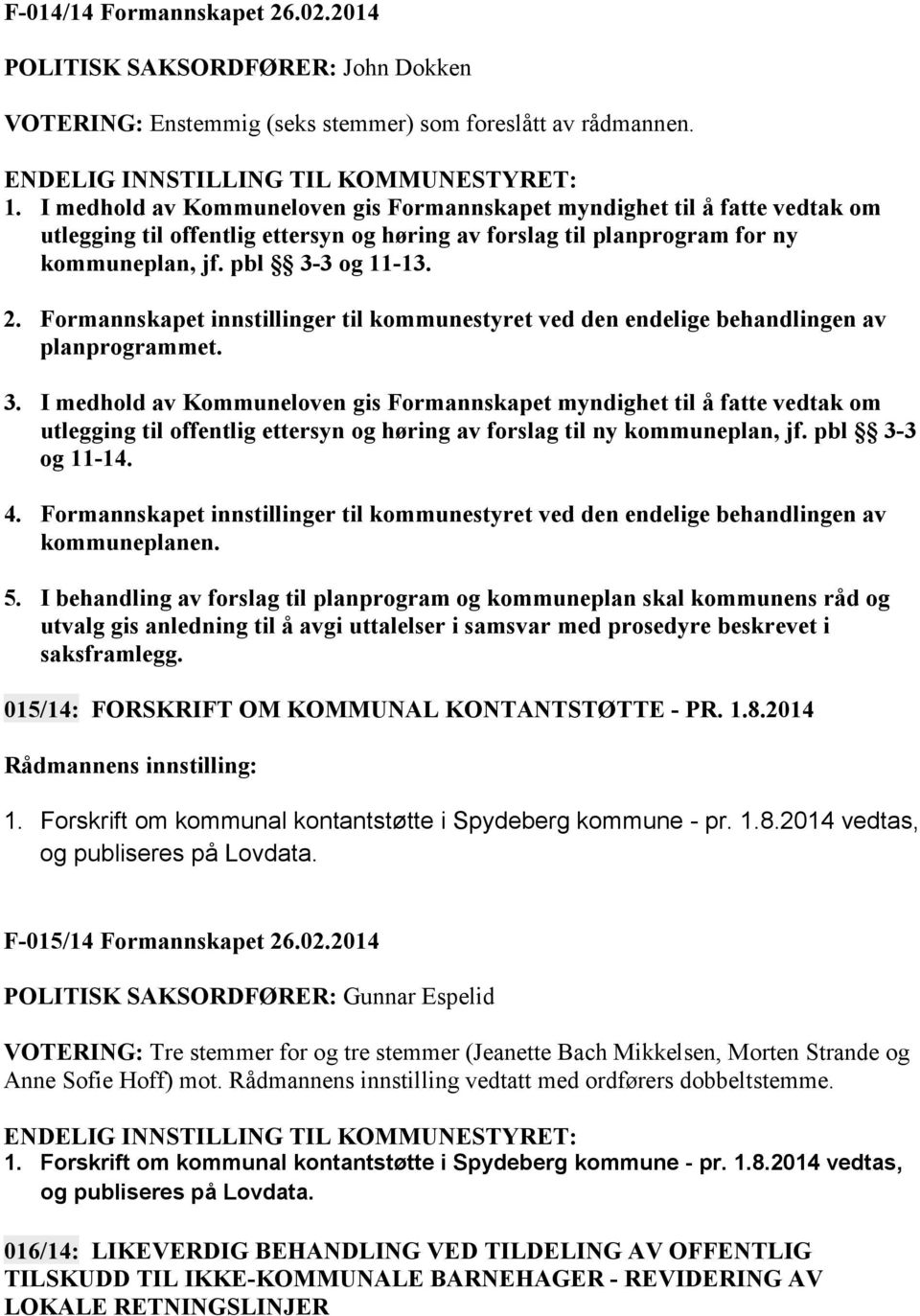 Formannskapet innstillinger til kommunestyret ved den endelige behandlingen av planprogrammet. 3.